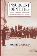 Insurgent Identities: Class, Community, and Protest in Paris from 1848 to the Commune