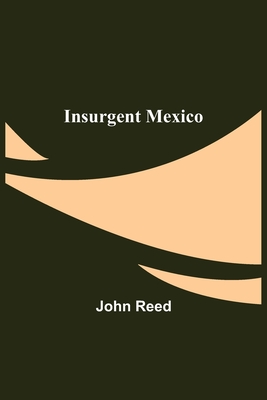 Insurgent Mexico - Reed, John