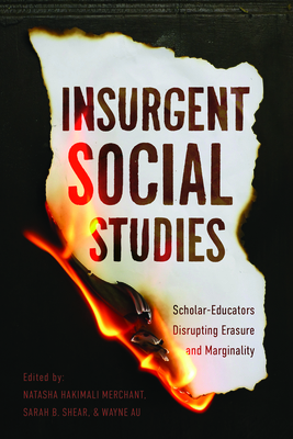 Insurgent Social Studies: Scholar-Educators Disrupting Erasure and Marginality - Merchant, Natasha Hakimali (Editor), and Shear, Sarah B (Editor), and Au, Wayne (Editor)