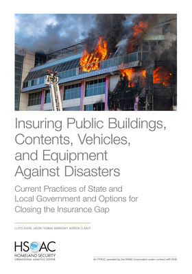 Insuring Public Buildings, Contents, Vehicles, and Equipment Against Disasters: Current Practices of State and Local Government and Options for Closing the Insurance Gap - Dixon, Lloyd, and Barnosky, Jason Thomas, and Clancy, Noreen