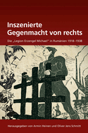 Inszenierte Gegenmacht Von Rechts: Die Legion Erzengel Michael in Rum?nien 1918-1938