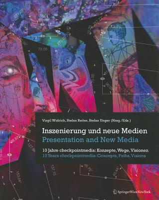 Inszenierung Und Neue Medien/Presentation And New Media: 10 Jahre Checkpointmedia: Konzepte, Wege, Visionen/10 Years Checkpointmedia: Concepts, Paths, Visions - Widrich, Virgil (Editor), and Reiter, Stefan (Editor), and Unger, Stefan (Editor)