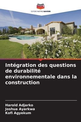 Int?gration des questions de durabilit? environnementale dans la construction - Adjarko, Harold, and Ayarkwa, Joshua, and Agyekum, Kofi