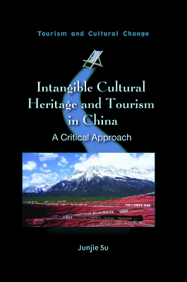 Intangible Cultural Heritage and Tourism in China: A Critical Approach - Su, Junjie