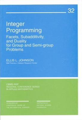 Integer Programming: Facets, Subadditivity, and Duality for Group and Semi-Group Problems - Johnson, Ellis L