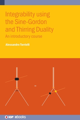 Integrability using the Sine-Gordon and Thirring Duality: An introductory course - Torrielli, Alessandro