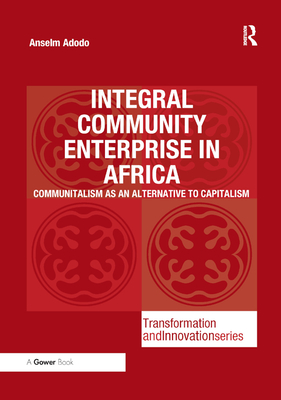 Integral Community Enterprise in Africa: Communitalism as an Alternative to Capitalism - Adodo, Anselm