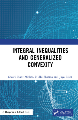 Integral Inequalities and Generalized Convexity - Mishra, Shashi Kant, and Sharma, Nidhi, and Bisht, Jaya