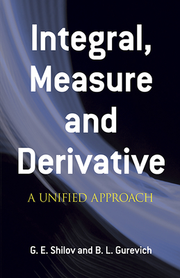 Integral, Measure and Derivative: A Unified Approach - Shilov, G E, and Gurevich, B L, and Mathematics