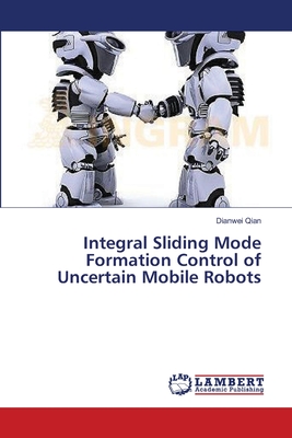 Integral Sliding Mode Formation Control of Uncertain Mobile Robots - Qian, Dianwei