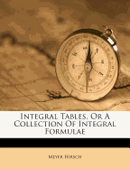 Integral Tables, or a Collection of Integral Formulae