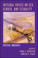 Integral Voices on Sex, Gender, and Sexuality: Critical Inquiries