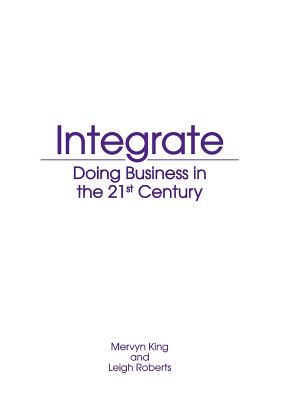 Integrate: Doing Business in the 21st Century - King, Mervyn, and Roberts, Leigh