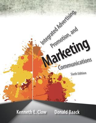 Integrated Advertising, Promotion, and Marketing Communications Plus NEW MyMarketingLab with Pearson eText -- Access Card Package - Clow, Kenneth E., and Baack, Donald E.