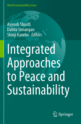 Integrated Approaches to Peace and Sustainability - Sharifi, Ayyoob (Editor), and Simangan, Dahlia (Editor), and Kaneko, Shinji (Editor)