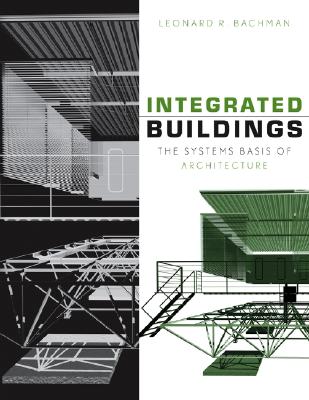 Integrated Buildings: The Systems Basis of Architecture - Bachman, Leonard R, Sr