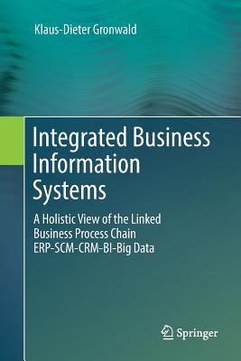 Integrated Business Information Systems: A Holistic View of the Linked Business Process Chain Erp-Scm-Crm-Bi-Big Data - Gronwald, Klaus-Dieter