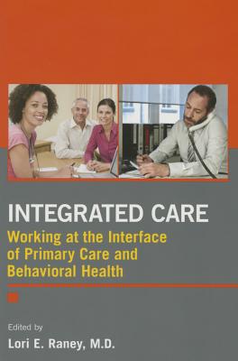 Integrated Care: Working at the Interface of Primary Care and Behavioral Health - Raney, Lori E (Editor)