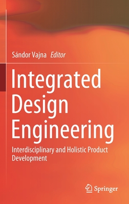 Integrated Design Engineering: Interdisciplinary and Holistic Product Development - Vajna, Sndor (Editor)