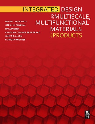 Integrated Design of Multiscale, Multifunctional Materials and Products - McDowell, David L, and Panchal, Jitesh, and Choi, Hae-Jin