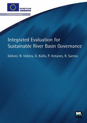 Integrated Evaluation for Sustainable River Basin Governance - Videira, Nuno (Editor), and Kallis, Giorgos (Editor), and Antunes, Paula (Editor)