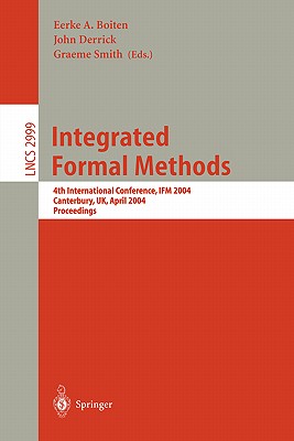 Integrated Formal Methods: 4th International Conference, Ifm 2004, Canterbury, Uk, April 4-7, 2004, Proceedings - Boiten, Eerke (Editor), and Derrick, John (Editor), and Smith, Graeme, Professor (Editor)