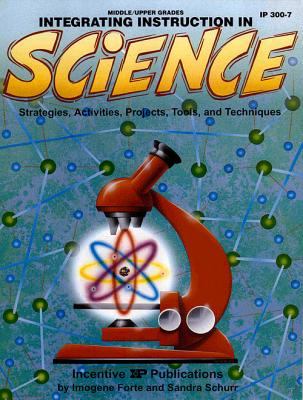 Integrated Instruction in Science: Strategies, Activities, Projects, Tools and Techniques - Forte, Imogene, and Schurr, Sandra, and Keeling, Jan (Editor)