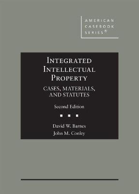 Integrated Intellectual Property: Cases, Materials, and Statutes - Barnes, David W., and Conley, John M.