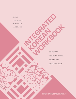 Integrated Korean Workbook: High Intermediate 1 - Chang, Sumi, and Jeong, Hee-Jeong, and Kim, Jiyoung, Dr.