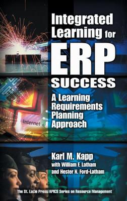 Integrated Learning for Erp Success: A Learning Requirements Planning Approach - Kapp, Karl M, and Latham, William F, and Ford-Latham, Hester