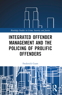 Integrated Offender Management and the Policing of Prolific Offenders - Cram, Frederick