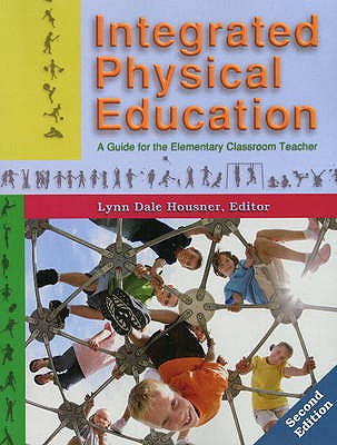 Integrated Physical Education: A Guide for the Elementary Classroom Teacher: 2nd Edition - Housner, Lynn Dale (Editor)