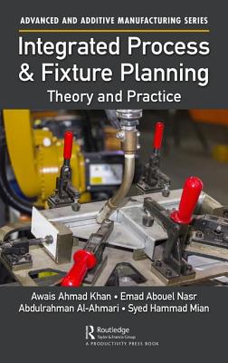 Integrated Process and Fixture Planning: Theory and Practice - Khan, Awais Ahmad, and Nasr, Emad Abouel, and Al-Ahmari, Abdulrahman