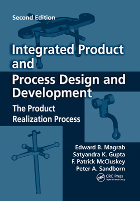 Integrated Product and Process Design and Development: The Product Realization Process, Second Edition - Magrab, Edward B., and Gupta, Satyandra K., and McCluskey, F. Patrick