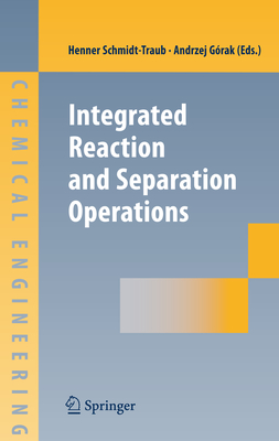 Integrated Reaction and Separation Operations: Modelling and experimental validation - Schmidt-Traub, Henner (Editor), and Gorak, Andrzej (Editor)
