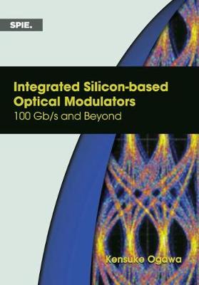 Integrated Silicon-Based Optical Modulators: 100 Gb/S and Beyond - Ogawa, Kensuke
