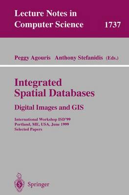 Integrated Spatial Databases: Digital Images and GIS: International Workshop Isd'99 Portland, Me, Usa, June 14-16, 1999 Selected Papers - Agouris, Peggy (Editor), and Stefanidis, Anthony (Editor)