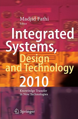 Integrated Systems, Design and Technology 2010: Knowledge Transfer in New Technologies - Fathi, Madjid (Editor), and Holland, Alexander, and Ansari, Fazel