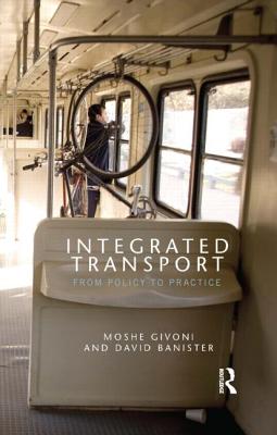 Integrated Transport: From Policy to Practice - Givoni, Moshe (Editor), and Banister, David (Editor)