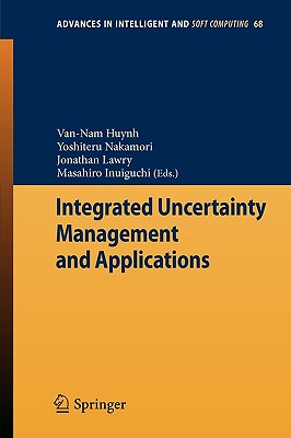 Integrated Uncertainty Management and Applications - Huynh, Van-Nam (Editor), and Nakamori, Yoshiteru (Editor), and Lawry, Jonathan (Editor)