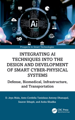 Integrating AI Techniques Into the Design and Development of Smart Cyber-Physical Systems: Defense, Biomedical, Infrastructure, and Transportation - Mala, D Jeya, and Dhanapal, Anto Cordelia Tanislaus Antony, and Sthapit, Saurav