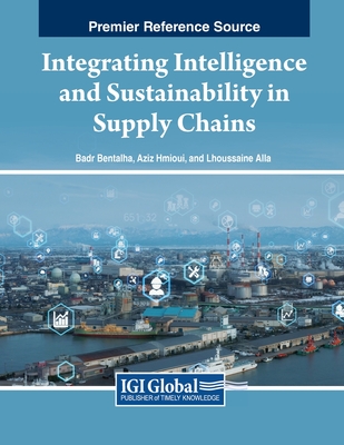 Integrating Intelligence and Sustainability in Supply Chains - Bentalha, Badr (Editor), and Hmioui, Aziz (Editor), and Alla, Lhoussaine (Editor)