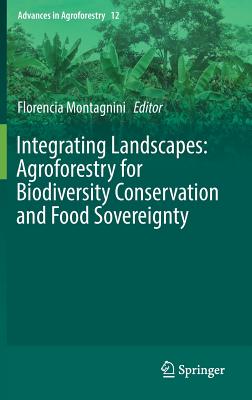 Integrating Landscapes: Agroforestry for Biodiversity Conservation and Food Sovereignty - Montagnini, Florencia (Editor)