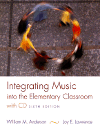 Integrating Music Into the Elementary Classroom - Anderson, William M, and Lawrence, Joy E