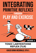 Integrating Primitive Reflexes Through Play and Exercise: An Interactive Guide to the Tonic Labyrinthine Reflex (TLR)