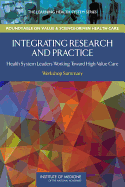 Integrating Research and Practice: Health System Leaders Working Toward High-Value Care: Workshop Summary