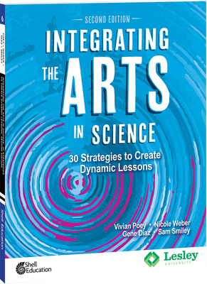 Integrating the Arts in Science: 30 Strategies to Create Dynamic Lessons - Poey, Vivian, and Weber, Nicole, and Diaz, Gene