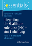 Integrating the Healthcare Enterprise (IHE) - Eine Einf?hrung: Hands-on Healthcare and Interoperability