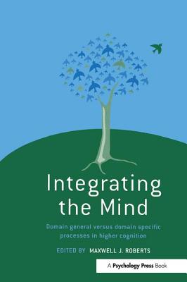 Integrating the Mind: Domain General Versus Domain Specific Processes in Higher Cognition - Roberts, Maxwell J. (Editor)