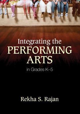 Integrating the Performing Arts in Grades K-5 - Rajan, Rekha S S